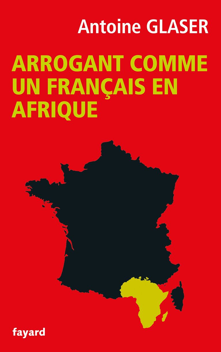 LIVRE : Antoine Glaser publie ‘’Arrogant comme un français en Afrique’’